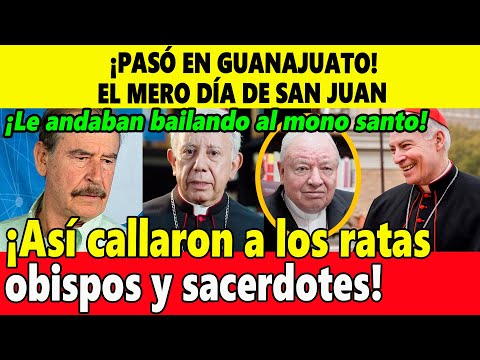 ¡Pasó en Guanajuato! El mero día de San Juan ¡Callaron a los obispos y sacerdotes!
