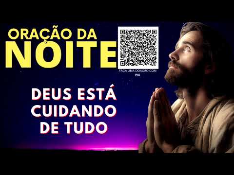 ORAÇÃO DA NOITE = DEUS ESTÁ CUIDANDO DE TUDO