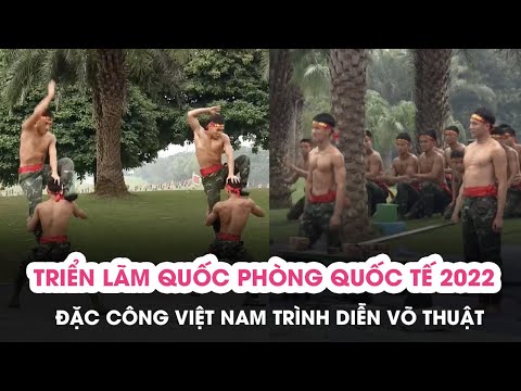 [Full] Đặc công Việt Nam trình diễn võ thuật tại Triển lãm Quốc phòng quốc tế Việt Nam 2022