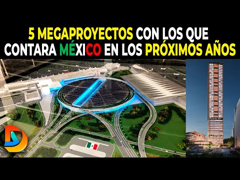 5 Megaproyectos con los que contara Mexico en los Próximos años