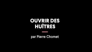 Ouvrir des huîtres avec Pierre Chomet
