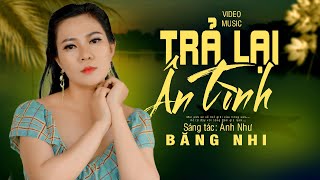 Trả Lại Ân Tình | Sáng Tác: Ánh Như | Băng Nhi MV 4K Bolero Mới Nhất