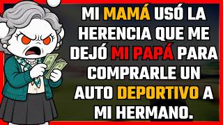 Mi mamá usó la herencia que me dejó mi papá para comprarle un auto deportivo a mi hermano.