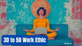 Ascension News: Shifting from a 3D to a 5D Work Ethic