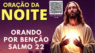 ORAÇÃO DA NOITE = ORANDO POR BENÇÃOS SALMO 22