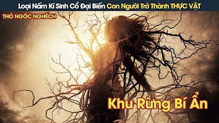 [Review Phim] Khu Rừng Bí Ẩn Mang Loại Nấm Kí Sinh Cổ Đại Biến Con Người Trở Thành Thực Vật