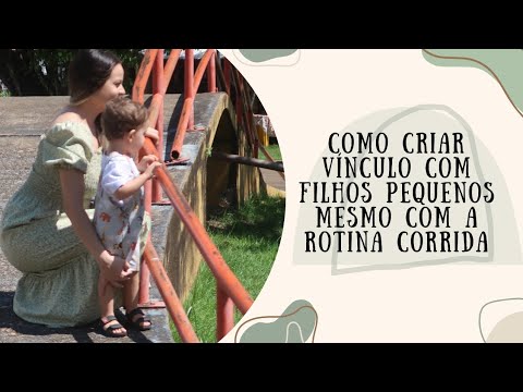 Como Criar Vínculo com Filhos Pequenos MESMO COM A ROTINA CORRIDA