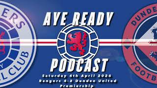 Aye Ready Podcast - Match Reaction - Sat 4th Apr 2026 - Rangers 4-2 Dundee United