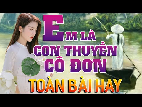 EM LÀ CON THUYỀN CÔ ĐƠN ➤Lk Nhạc Trữ Tình Bolero Hay Nhất Triệu View - Top 1 Thịnh Hành 30-09