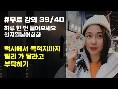 [일본어회화] 택시에서 목적지까지 빨리 가 달라고 부탁하기, 유하다요의 10시간 현지 일본어 39강