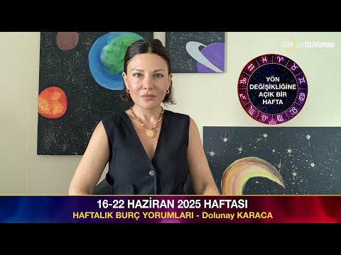 16-22 Haziran 2025 Haftası Burç Yorumları - Dolunay KARACA