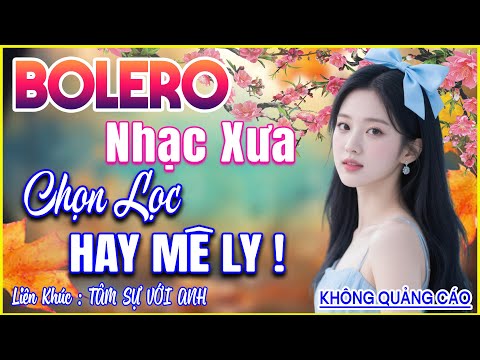 Siêu Phẩm Ca Nhạc Trữ Tình BOLERO CỰC ÊM TAI ➤GIỌNG CA NGỌT LỊM TIM ➤TÂM SỰ VỚI ANH
