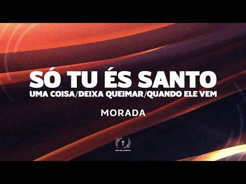 Morada - Só Tu És Santo / Uma Coisa / Deixa Queimar / Quando Ele Vem (Com Letra)