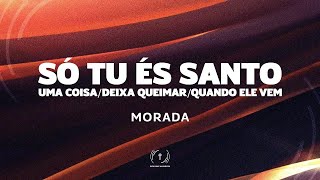 Morada - Só Tu És Santo / Uma Coisa / Deixa Queimar / Quando Ele Vem (Com Letra)