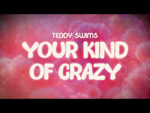 teddy swims ✨ your kind of crazy ✨ ~ lyrics