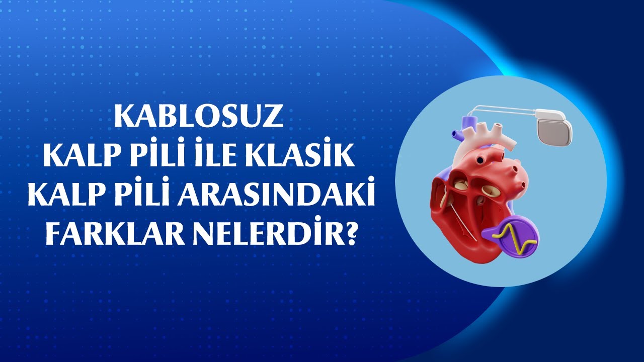 Kalp Pili Türleri: Kablosuz ve Klasik Pil Arasındaki Farklar
