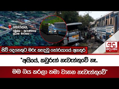 සිව් දෙනෙකුට මරු කැඳවූ තෝරයායේ අනතුර "අයියේ, කවුරුත් නැවැත්තුවේ නෑ.. මම බය කරලා තමා වාහන නැවැත්තුවේ"