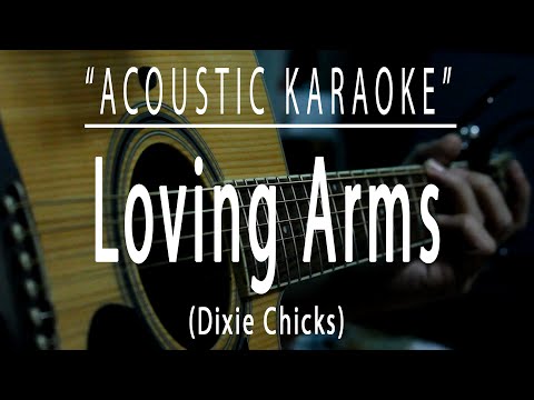 Loving Arms – Dixie Chicks (Acoustic karaoke)