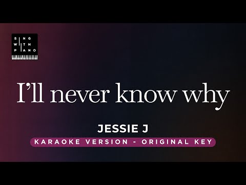 I’ll never know why Jessie J (Original Key Karaoke) – Piano Instrumental Cover with Lyrics