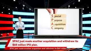 SPAC just made another acquisition and withdrew its $60 million IPO plan.