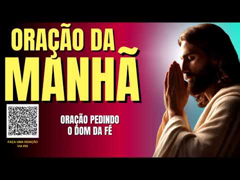 ORAÇÃO DA MANHÃ = ORAÇÃO PEDINDO O DOM DA FÉ