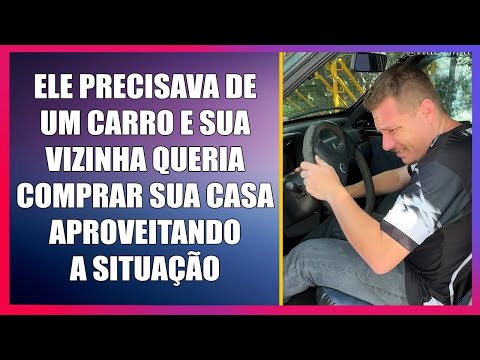 Ele precisava de um carro e sua vizinha queria comprar sua casa aproveitando a situação.