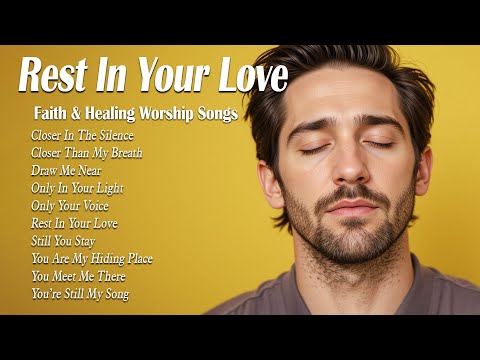 Rest In Your Love | Worship Songs 2025 | Worship Music to Calm the Mind and Lift the Soul