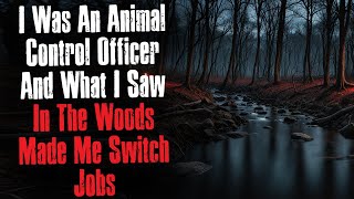 I Was An Animal Control Officer And What I Saw In The Woods Made Me Switch Jobs - Creepypasta
