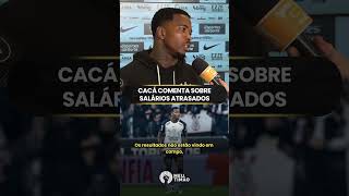 CACÁ FALA SOBRE SALÁRIOS ATRASADOS NO CORINTHIANS