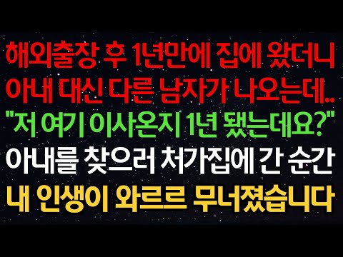 실화사연-해외출장 후 1년만에 집에 왔더니 아내 대신 다른 남자가 나오는데.. “저 여기 이사온지 1년 됐는데요?” 아내를 찾으러 처가집에 간 순간 내 인생이 와르르 무너졌습니다