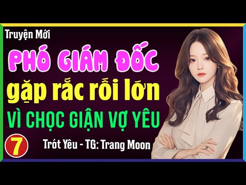 Phó giám đốc gặp rắc rối lớn khi dám chọc giận vợ yêu Tập 7: Đọc truyện đêm khuya