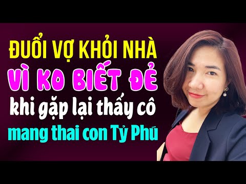 Kim Thanh đọc truyện: Đuổi vợ khỏi nhà vì không biết đẻ ai ngờ khi gặp lại cô mang thai con Tỷ phú