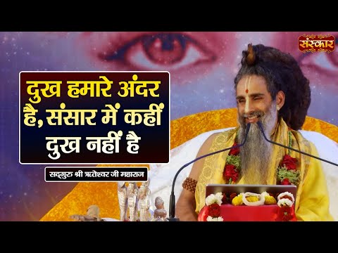 दुख हमारे अंदर है, संसार में कहीं दुख नहीं है ~ Sadguru Shri Riteshwar Ji | Sanskar TV