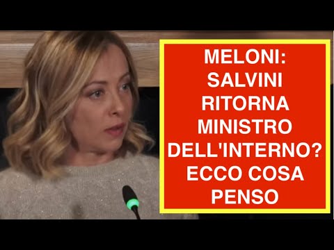 MELONI: SALVINI RITORNA MINISTRO DELL'INTERNO? ECCO COSA PENSO