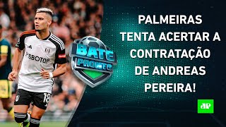 Palmeiras TENTA A CONTRATAÇÃO de Andreas Pereira; Corinthians BRIGARÁ POR TÍTULOS? | BATE-PRONTO