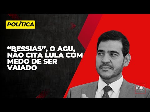 “BESSIAS”, O AGU, NÃO CITA LULA COM MEDO DE SER VAIADO
