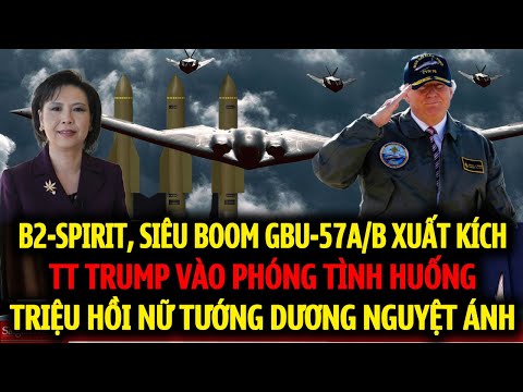 B2 SPIRIT MANG SIÊU BOOM GBU-57A/B VÀO LÃNH THỔ IRAN, TT TRUM TRIỆU HỒI DƯƠNG NGUYỆT ÁNH TỚI BOONGKE