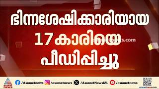 ഭിന്നശേഷിക്കാരിയായ 17കാരിയെ പീഡിപ്പിച്ചു; കാസർകോട് അഞ്ച് പേർക്കെതിരെ കേസ്| Kasaragod |Sexual assault