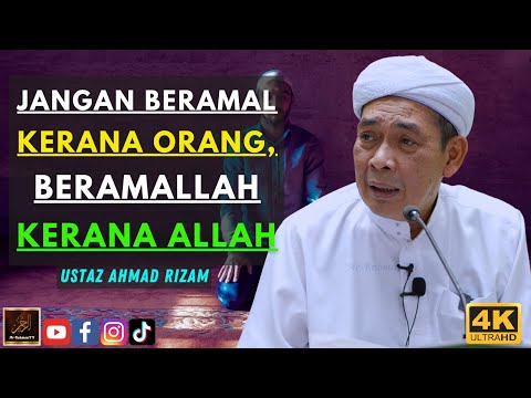 Ustaz Ahmad Rizam - JANGAN BERAMAL KERANA ORANG, BERAMALLAH KERANA ALLAH