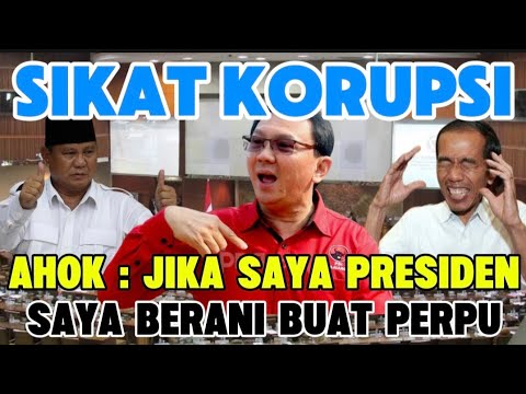 AHOK : JIKA SAYA PRESIDEN, SAYA BERANI BUAT PERPU SIKAT KORUPSI