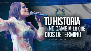 TU HISTORIA NO CAMBIA LO QUE DIOS DETERMINÓ - Pastora Yesenia Then [EL SALVADOR 🇸🇻]