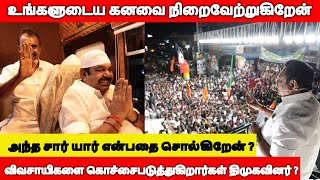 உங்களுடைய கனவை நிறைவேற்றுகிறேன் விவசாயிகளை கொச்சைபடுத்துகிறார்கள்?அந்த சார் யார் என்பதை சொல்கிறேன் ?