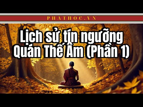 Lịch sử Tín ngưỡng QUÁN THẾ ÂM (Phần 1) - Thời gian, địa điểm và tính biểu tượng