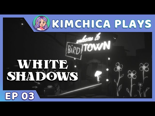 WELCOME TO BIRDTOWN – Kimchica Plays: White Shadows #03
