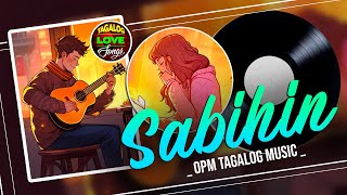 Sabihin, Mahika 🎵 Top Trending OPM Top Hits With Lyrics 🎵 Chill Out Tagalog Love Songs 2024