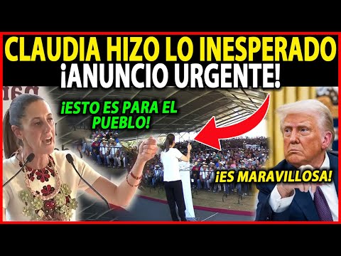 ¡CLAUDIA HACE LO INESPERADO! ANUNCIO URGENTE PARA TODOS LOS MEXICANOS HOY