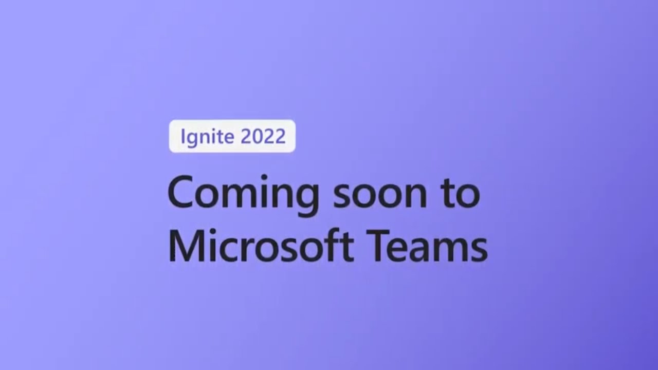 Coming Soon to Microsoft Teams: Ignite 2022