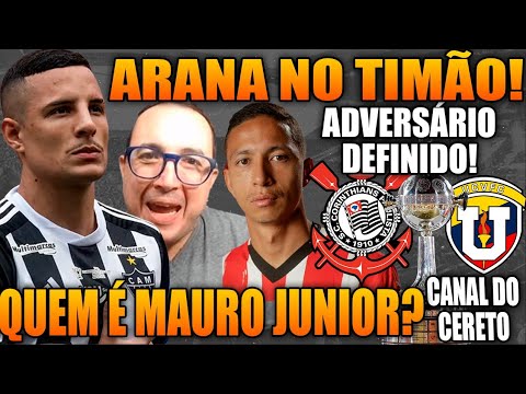 ARANA NO CORINTHIANS? QUEM É MAURO JÚNIOR? ADVERSÁRIO DEFINIDO NA LIBERTADORES!