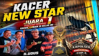 KACER NEW STAR •JUARA 1 DI KELAS INI•SALAH SATU KACER TERBAIK DI EVENT PIALA KAPOLSEK RANCAKALONG 