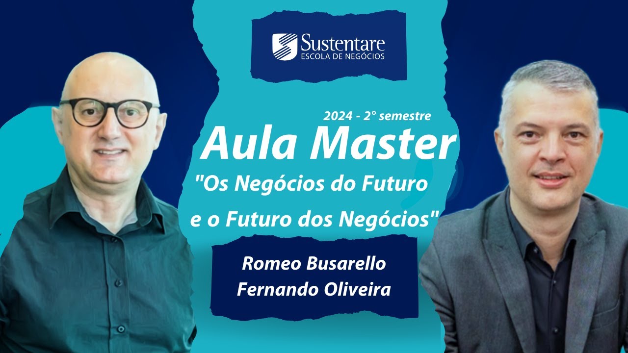 Aula Master “Os Negócios do Futuro e o Futuro dos Negócios” – Romeo Busarello e Fernando Oliveira – Fonte: Sustentare Escola de Negócios